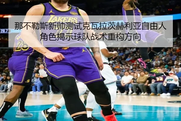 那不勒斯新帅测试克瓦拉茨赫利亚自由人角色揭示球队战术重构方向
