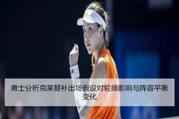 勇士分析克莱替补出场假设对轮换影响与阵容平衡变化